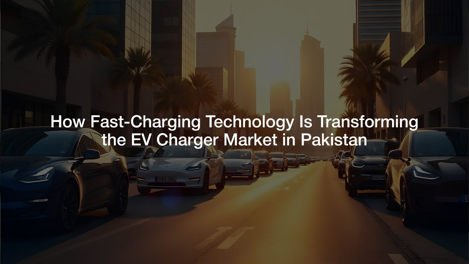 How Fast-Charging Technology Is Transforming the EV Charger Market in Pakistan